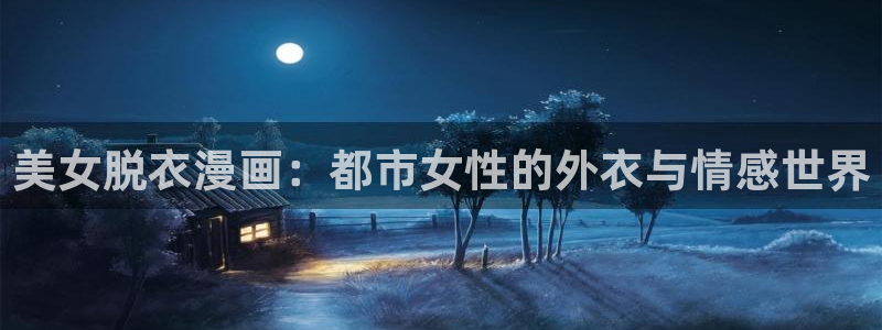 漫蛙2漫画app下载：美女脱衣漫画：都市女性的外衣与情感世界