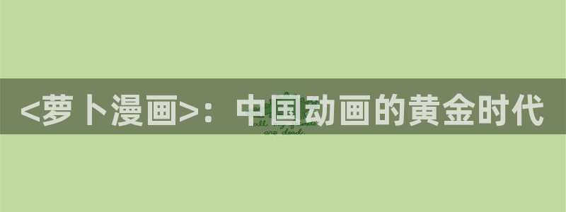 bl漫蛙：<萝卜漫画>：中国动画的黄金时代
