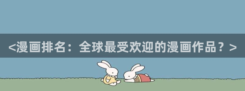 bl漫画漫蛙：<漫画排名：全球最受欢迎的漫画作品？>